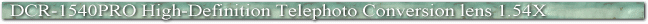 DCR-1540PRO High Definition Telephoto conversion lens 1.54X